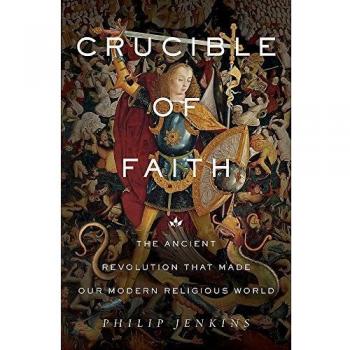 Crucible of Faith The Ancient Revolution That Made Our Modern Religious World