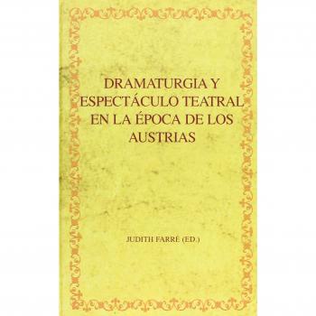 Dramaturgia y espectáculo teatral en la época de los Austrias.