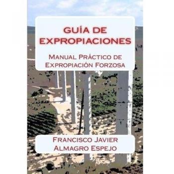 Guía de Expropiaciones: Manual Práctico de Expropiación Forzosa