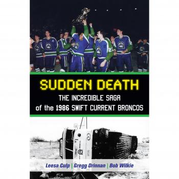 Sudden Death: The Incredible Saga of the 1986 Swift Current Broncos