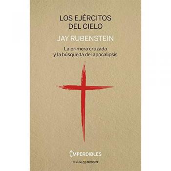 Los ejércitos del cielo: La primera cruzada y la búsqueda del Apocalipsis - Jay Rubenstein