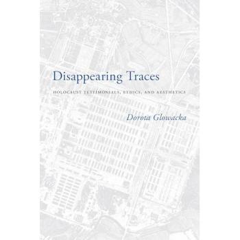 Disappearing Traces: Holocaust Testimonials, Ethics, and Aesthetics