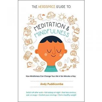 The Headspace Guide to Meditation and Mindfulness: How Mindfulness Can Change Your Life in Ten Minutes a Day