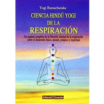Ciencia hindú Yogi de la respiración. Un manual completo de la filosofía oriental de la respiración sobre el desarrollo físico, mental, psíquico y espiritual.