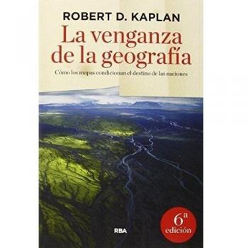 La venganza de la geografía - KAPLAN , ROBERT D.