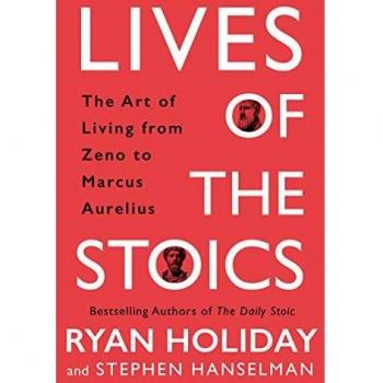 Lives of the Stoics: The Art of Living from Zeno to Marcus Aurelius by Ryan Holiday
