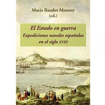 El Estado En Guerra. Expediciones Navales Españolas En El Siglo XVIII