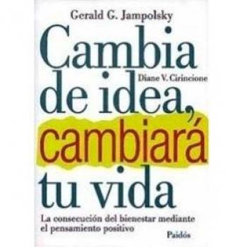 Cambia de idea y cambiará tu vida: La consecución del bienestar mediante el pensamiento positivo - Jampolsky-cirincione