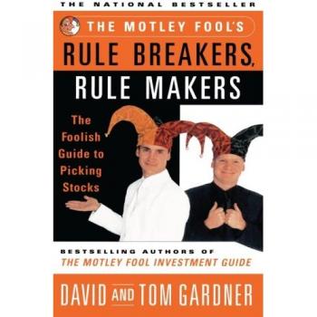 The Motley Fool's Rule Breakers, Rule Makers: A Comprehensive Guide to Stock Selection by David Gardner