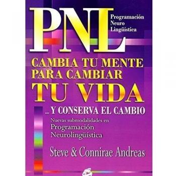 Cambia Tu Mente Para Cambiar Tu Vida ...Y Conserva el Cambio: Nuevas Submodalidades En Programación Neurolingüística - Steve Y Connirae Andreas
