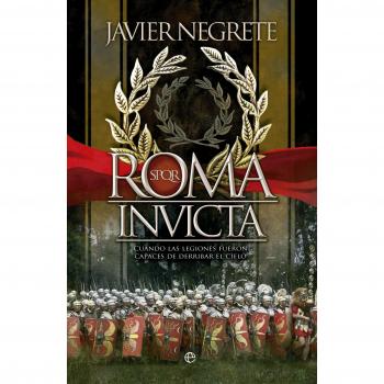 Roma invicta. Cuando las legiones fueron capaces de derribar el cielo