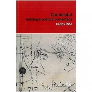 Cor delatat: Antologia poètica comentada - Carles Riba
