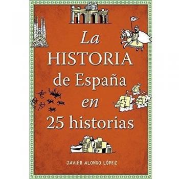 La historia de España en 25 historias - Javier Alonso Lopez