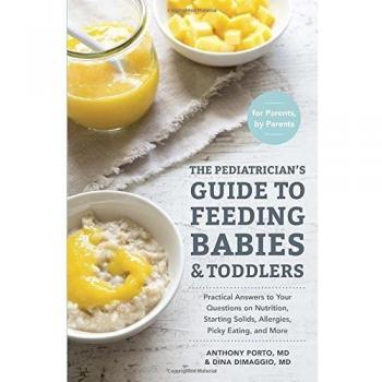 The Pediatrician's Guide to Feeding Babies and Toddlers: Practical Answers To Your Questions on Nutrition, Starting Solids, Allergies, Picky Eating, and More