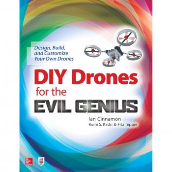 DIY Drones for the Evil Genius: Design, Build, and Customize Your Own Drones