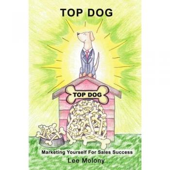 Top Dog: Marketing Yourself for Sales Success - Paperback Edition by Lee Molony