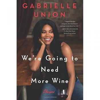 We're Going to Need More Wine: Stories That Are Funny, Complicated, and True