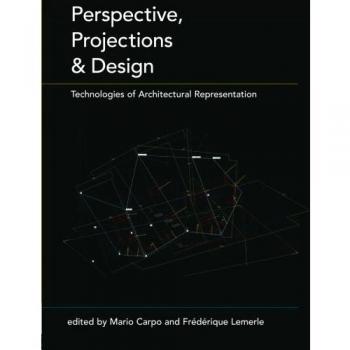 Perspective, projections and design: Technologies of Architectural Representation