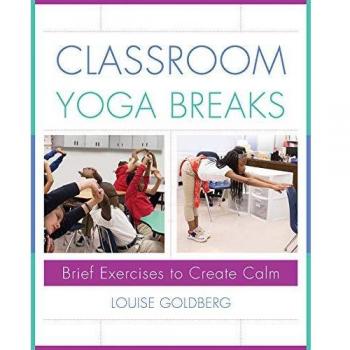 Classroom Yoga Breaks: Brief Exercises to Create Calm