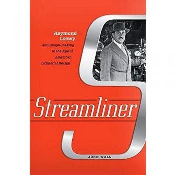Streamliner: Raymond Loewy and Image-Making in American Industrial Design
