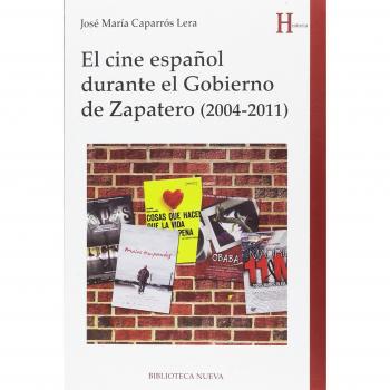 El cine español durante el gobierno de Zapatero. 2004-2011: Un escenario histórico de la última etapa socialista - José María Caparrós Lera