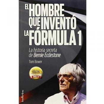 El hombre que inventó la Formula 1: La historia secreta de Bernie Ecclestone - Tom Bower