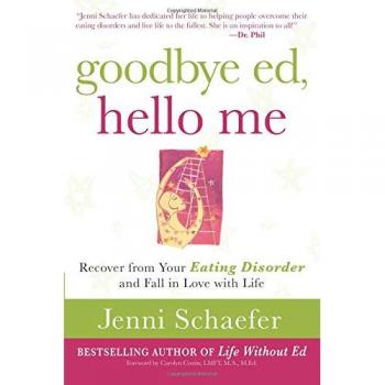Goodbye Ed, Hello Me: Recover from Your Eating Disorder and Fall in Love with Life