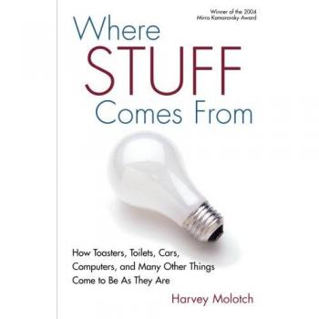 Where stuff comes from: How Toasters, Toilets, Cars, Computers and Many Other Things Come To Be As They Are