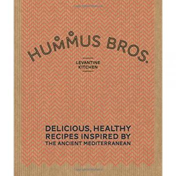 Hummus Bros. Levantine Kitchen: Delicious, healthy recipes inspired by the ancient Mediterranean