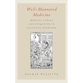 Well-Mannered Medicine: Medical Ethics and Etiquette in Classical Ayurveda