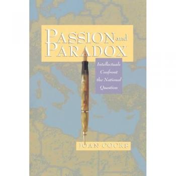 Passion and Paradox: Intellectuals Confront the National Question - Academic Book Edition