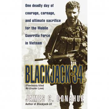 Blackjack 34: One Deadly Day of Courage, Carnage, and Ultimate Sacrifice for the Mobile Guerrilla Force in Vietnam