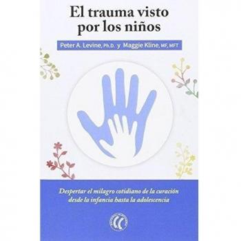 El Trauma Visto Por Los Niños. Despertar El Milagro Cotidiano De La Curación Desde La Infancia Hasta La Adolescencia - Levine, Peter A./kline, Maggie