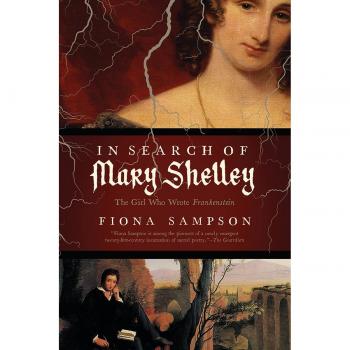 In Search of Mary Shelley: The Girl Who Wrote Frankenstein
