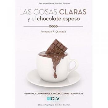 Las cosas claras y el chocolate espeso: Historias, curiosidades y anécdotas gastronómicas - Fernando Quesada