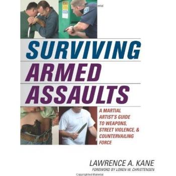 Surviving Armed Assaults: A Martial Artist's Guide to Weapons, Street Violence, & Countervailing Force: A Martial Artist's Guide to Weapons, Street Violence and Countervailing Force