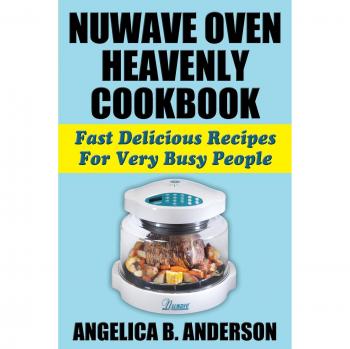 NuWave Oven Quick & Easy Cookbook: Fast and Delicious Recipes for Busy Lifestyles