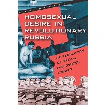 Homosexual Desire in Revolutionary Russia: The Regulation of Sexual and Gender Dissent