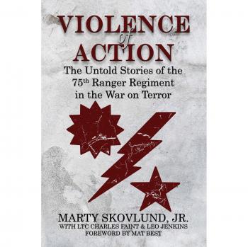 Violence of Action: Untold Stories of the 75th Ranger Regiment in the War on Terror - Paperback Edition by Marty Skovlund