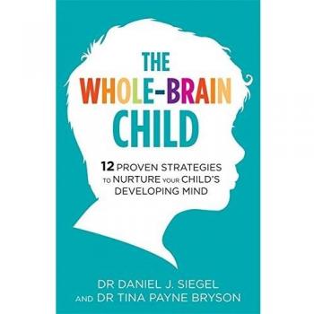The wholebrain child 12 proven strategies to nurture your childzs developing mind