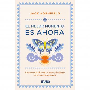 El mejor momento es ahora: Encuentra la libertad, el amor y la alegría en el momento presente - Jack Kornfield