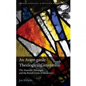 An Avant-garde Theological Generation: The Nouvelle Théologie and the French Crisis of Modernity
