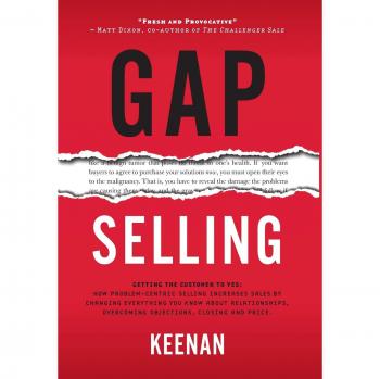 Gap Selling: A Problem-Centric Approach to Boosting Sales and Closing Deals