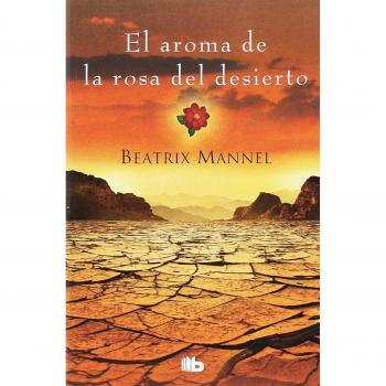 El aroma de la rosa del desierto - Beatrix Mannel
