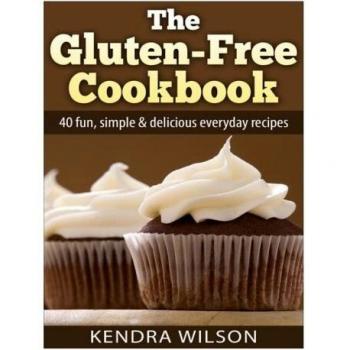 The Gluten-Free Cookbook: 40 Fun, Simple & Delicious Everyday Recipes