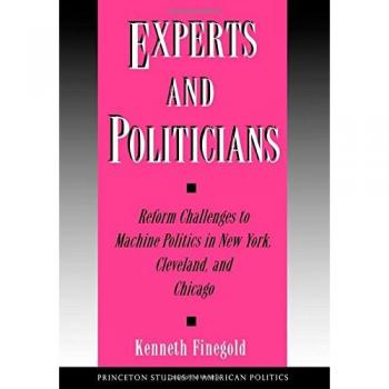Princeton Studies in American Politics: Experts and Politicians - Reform Challenges to Machine Politics in New York, Cleveland, and Chicago
