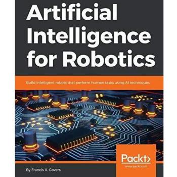 Inteligencia Artificial para Robótica: Construye Robots Inteligentes que Realizan Tareas Humanas usando Técnicas de IA (Edición en Español)