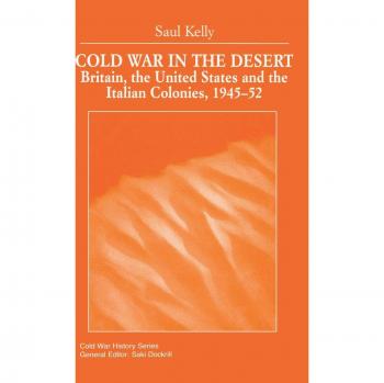 Cold War in the Desert: Britain, the United States and the Italian Colonies, 1945-52