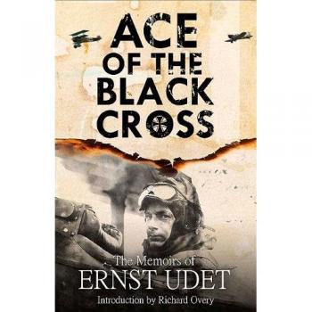 Ace of the Black Cross: The Memoirs of Ernst Udet
