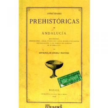 Antigüedades prehistóricas de Andalucía.: Monumentos, inscripciones, armas, utensilios y otros importantes objetos